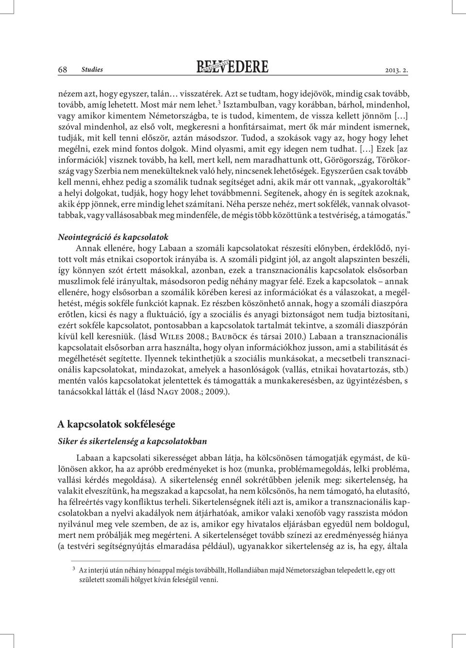mert ők már mindent ismernek, tudják, mit kell tenni először, aztán másodszor. Tudod, a szokások vagy az, hogy hogy lehet megélni, ezek mind fontos dolgok. Mind olyasmi, amit egy idegen nem tudhat.