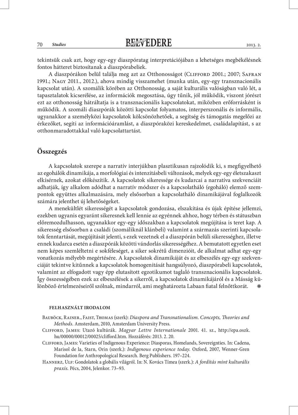 A szomálik körében az Otthonosság, a saját kulturális valóságban való lét, a tapasztalatok kicserélése, az információk megosztása, úgy tűnik, jól működik, viszont jórészt ezt az otthonosság
