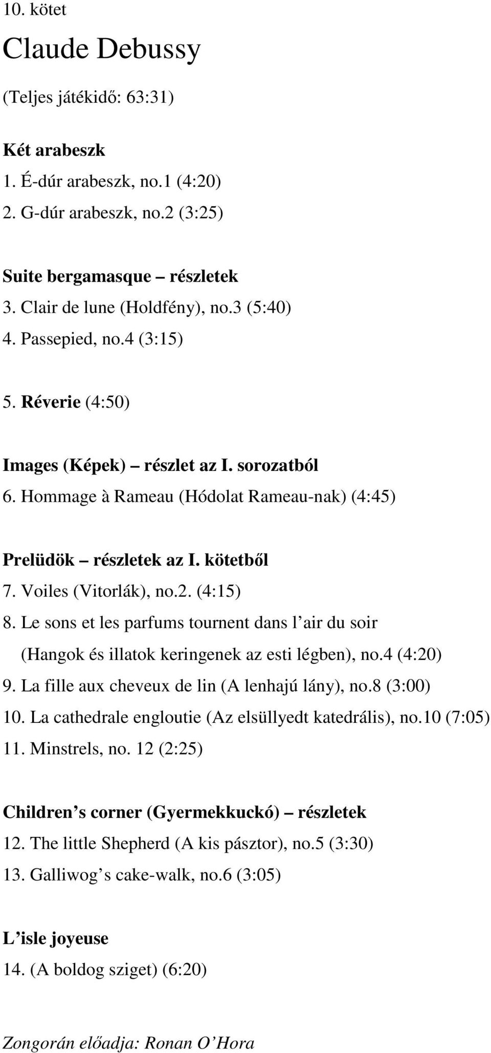 Le sons et les parfums tournent dans l air du soir (Hangok és illatok keringenek az esti légben), no.4 (4:20) 9. La fille aux cheveux de lin (A lenhajú lány), no.8 (3:00) 10.
