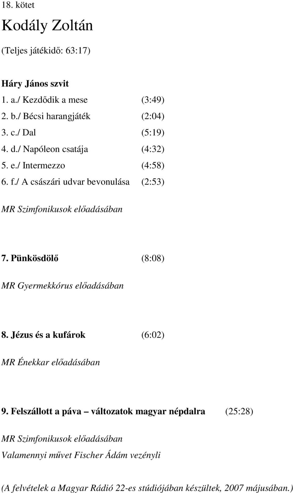 Pünkösdölő (8:08) MR Gyermekkórus előadásában 8. Jézus és a kufárok (6:02) MR Énekkar előadásában 9.