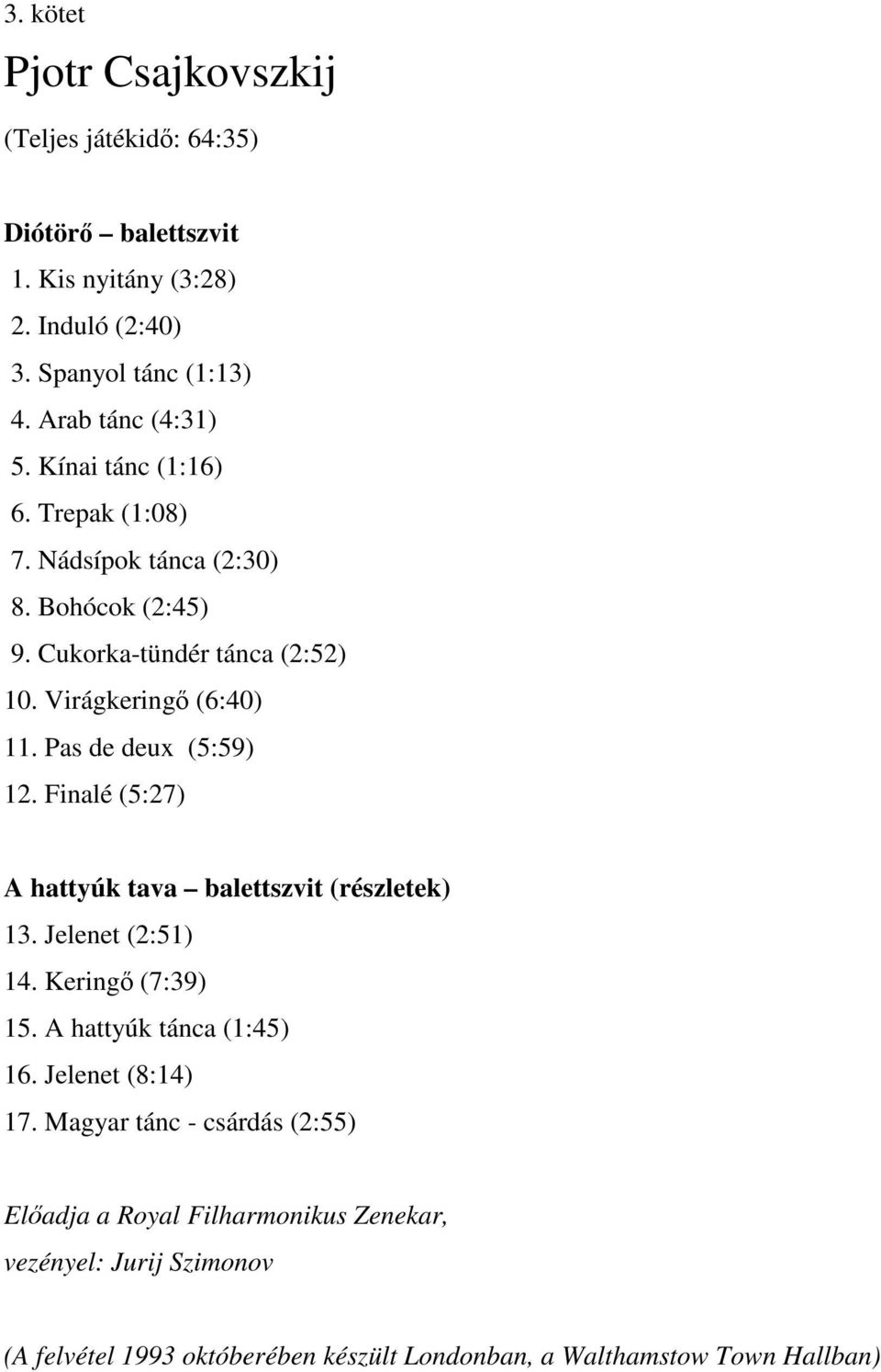 Pas de deux (5:59) 12. Finalé (5:27) A hattyúk tava balettszvit (részletek) 13. Jelenet (2:51) 14. Keringő (7:39) 15. A hattyúk tánca (1:45) 16.