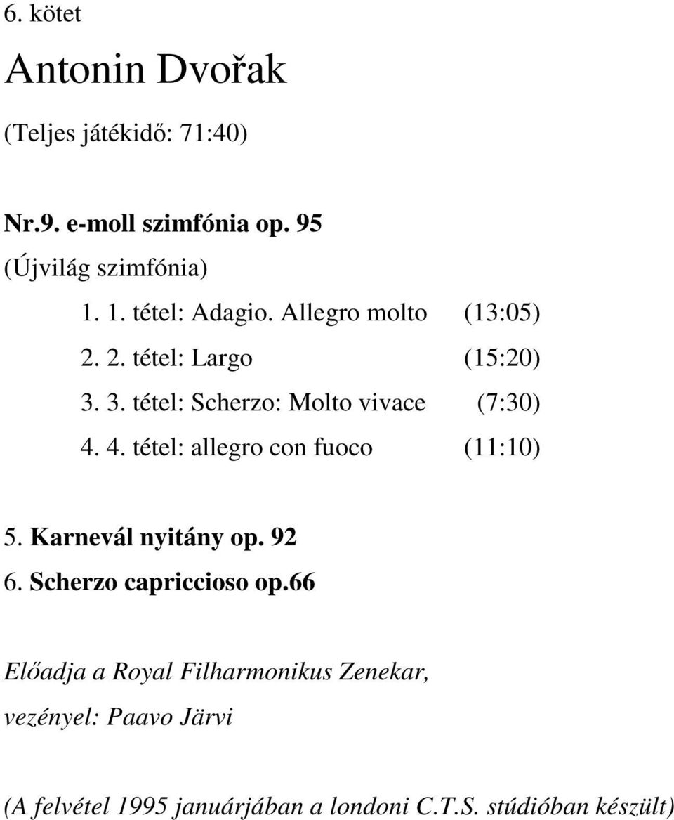 4. tétel: allegro con fuoco (11:10) 5. Karnevál nyitány op. 92 6. Scherzo capriccioso op.