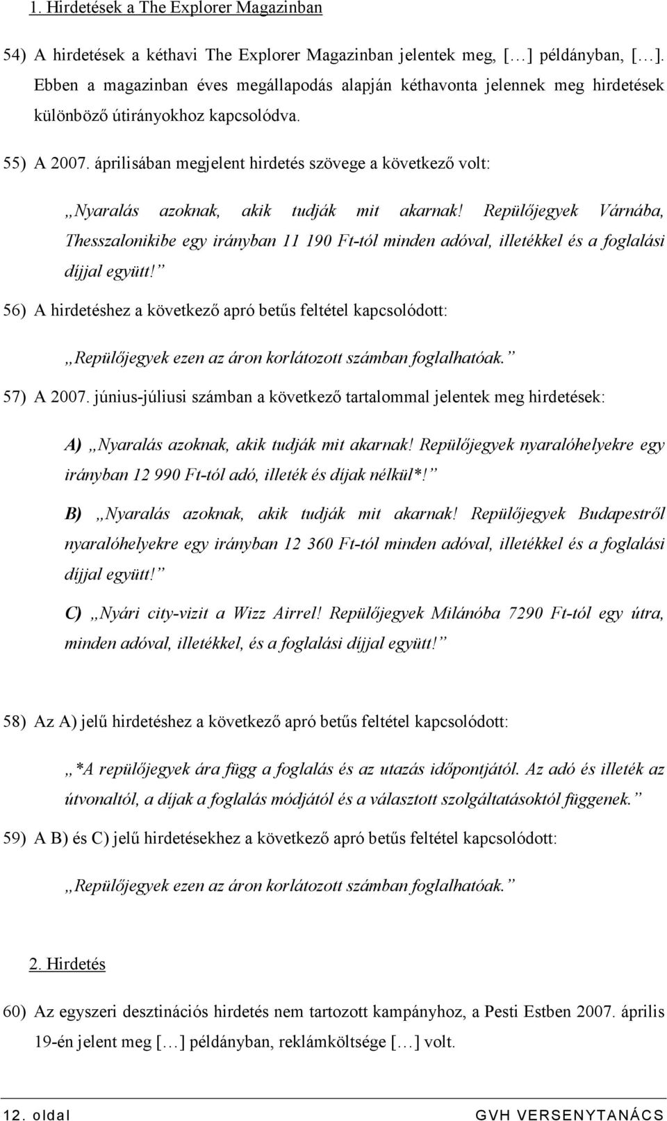 áprilisában megjelent hirdetés szövege a következı volt: Nyaralás azoknak, akik tudják mit akarnak!