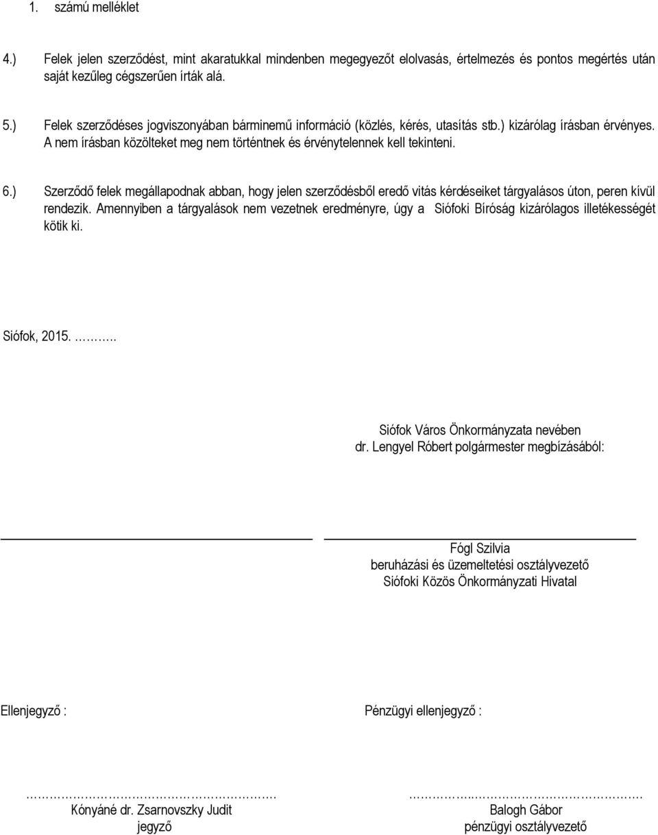 ) Szerződő felek megállapodnak abban, hogy jelen szerződésből eredő vitás kérdéseiket tárgyalásos úton, peren kívül rendezik.