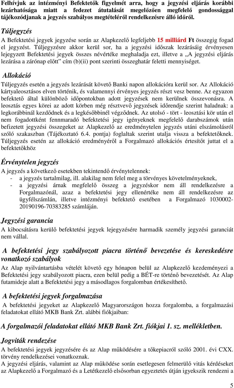 Túljegyzésre akkor kerül sor, ha a jegyzési idıszak lezárásáig érvényesen lejegyzett Befektetési jegyek összes névértéke meghaladja ezt, illetve a A jegyzési eljárás lezárása a zárónap elıtt cím