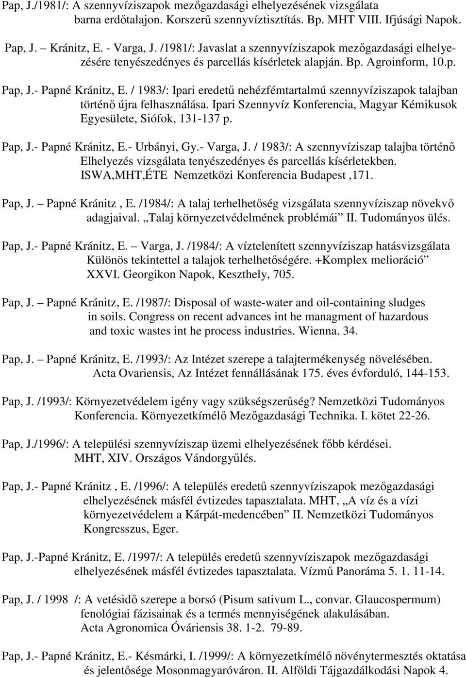 / 1983/: Ipari eredető nehézfémtartalmú szennyvíziszapok talajban történı újra felhasználása. Ipari Szennyvíz Konferencia, Magyar Kémikusok Egyesülete, Siófok, 131-137 p. Pap, J.- Papné Kránitz, E.