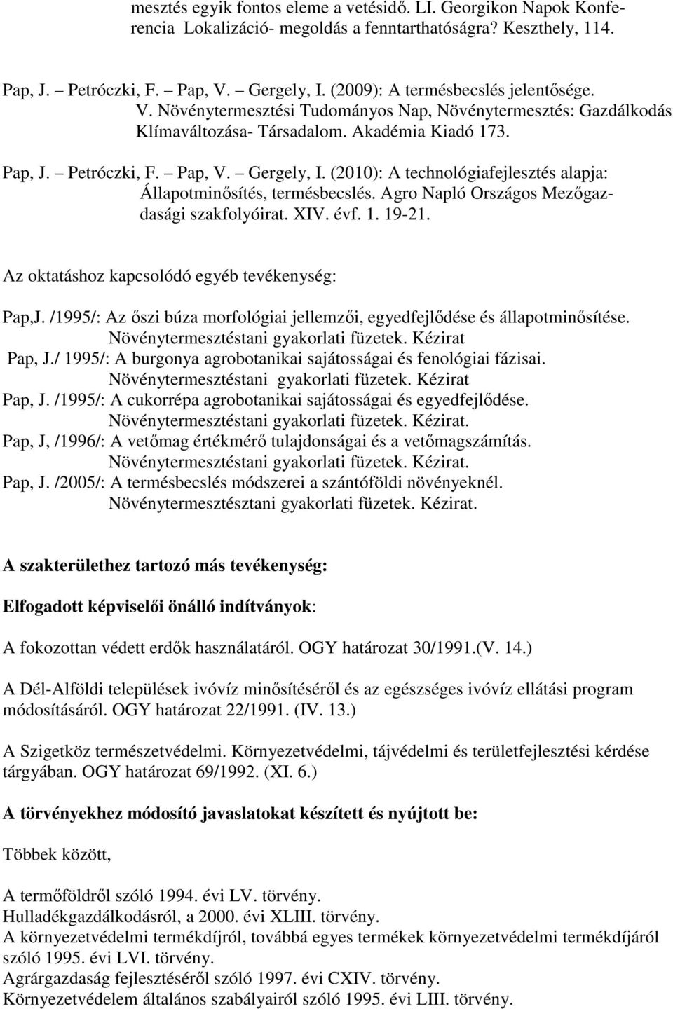 (2010): A technológiafejlesztés alapja: Állapotminısítés, termésbecslés. Agro Napló Országos Mezıgazdasági szakfolyóirat. XIV. évf. 1. 19-21. Az oktatáshoz kapcsolódó egyéb tevékenység: Pap,J.