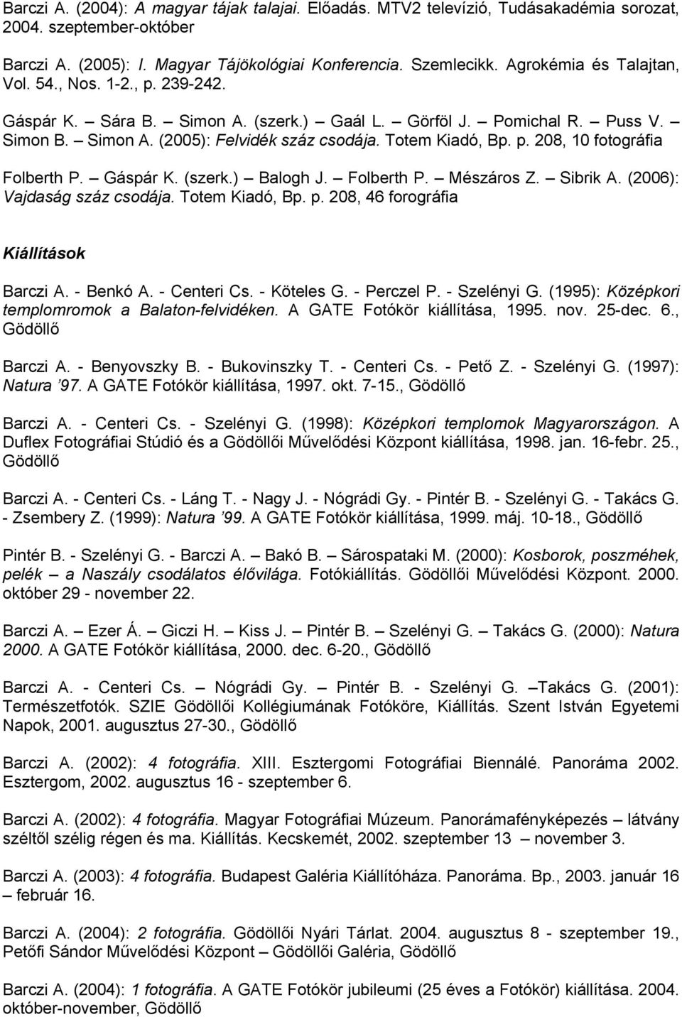 Gáspár K. (szerk.) Balogh J. Folberth P. Mészáros Z. Sibrik A. (2006): Vajdaság száz csodája. Totem Kiadó, Bp. p. 208, 46 forográfia Kiállítások Barczi A. - Benkó A. - Centeri Cs. - Köteles G.