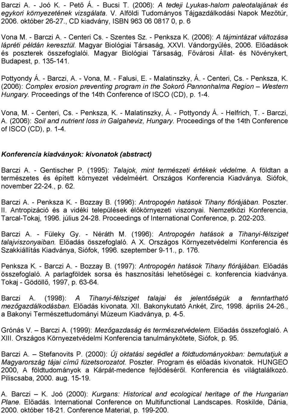 Vándorgyűlés, 2006. Előadások és poszterek összefoglalói. Magyar Biológiai Társaság, Fővárosi Állat- és Növénykert, Budapest, p. 135-141. Pottyondy Á. - Barczi, A. - Vona, M. - Falusi, E.