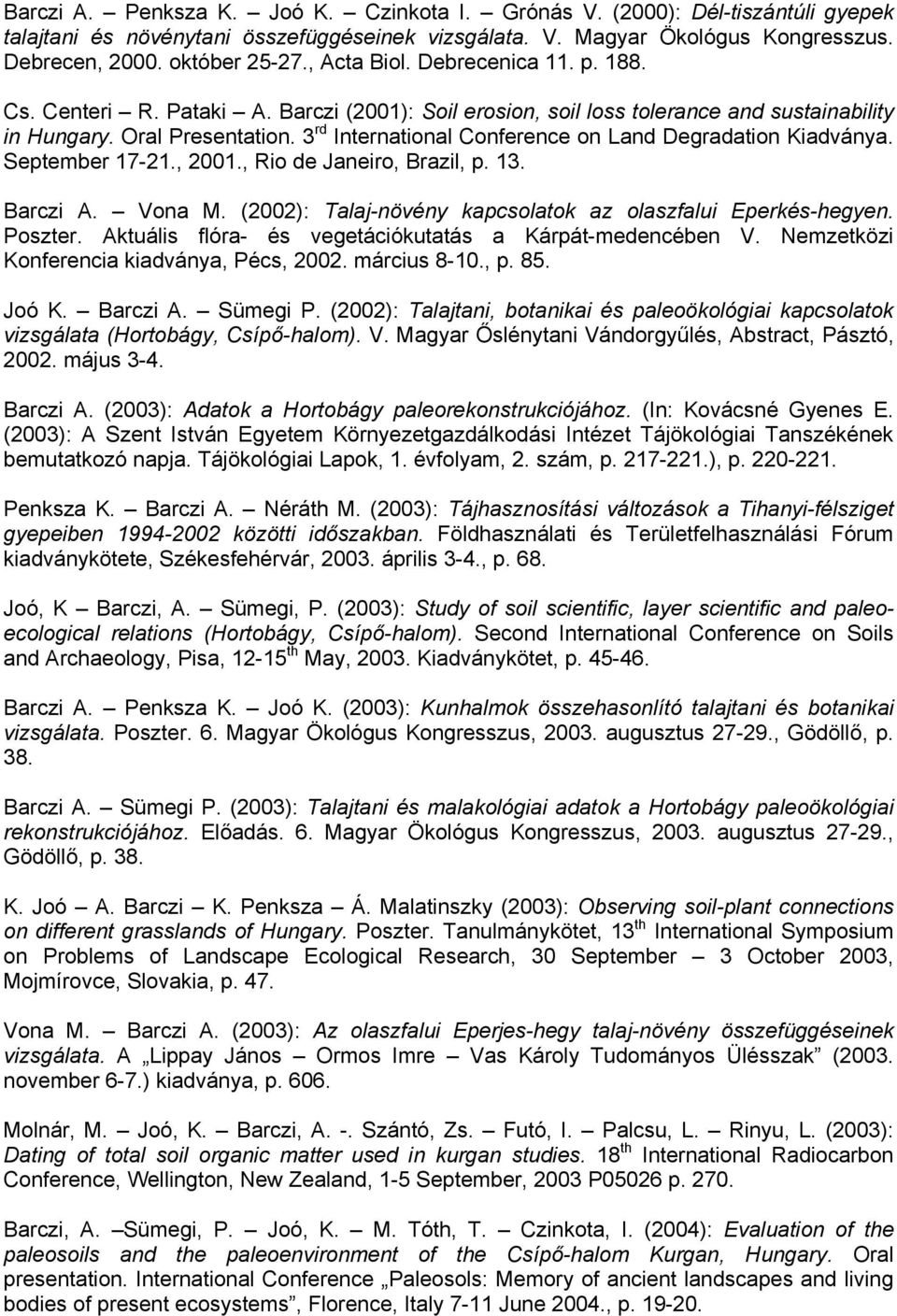 3 rd International Conference on Land Degradation Kiadványa. September 17-21., 2001., Rio de Janeiro, Brazil, p. 13. Barczi A. Vona M. (2002): Talaj-növény kapcsolatok az olaszfalui Eperkés-hegyen.