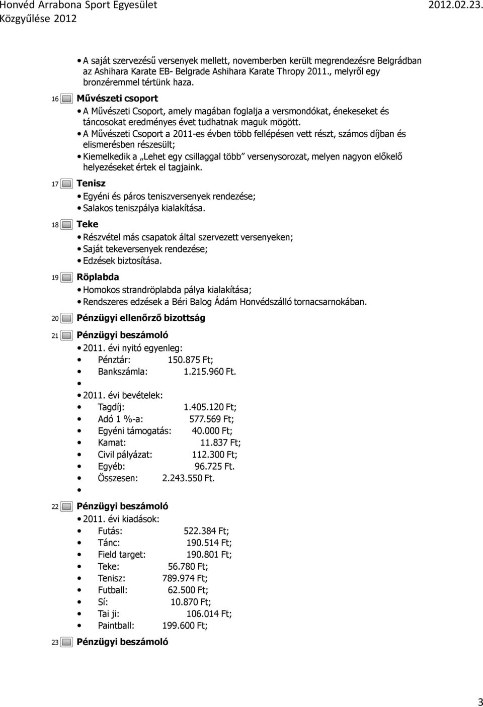 16 17 18 19 20 21 22 23 Művészeti csoport A Művészeti Csoport, amely magában foglalja a versmondókat, énekeseket és táncosokat eredményes évet tudhatnak maguk mögött.