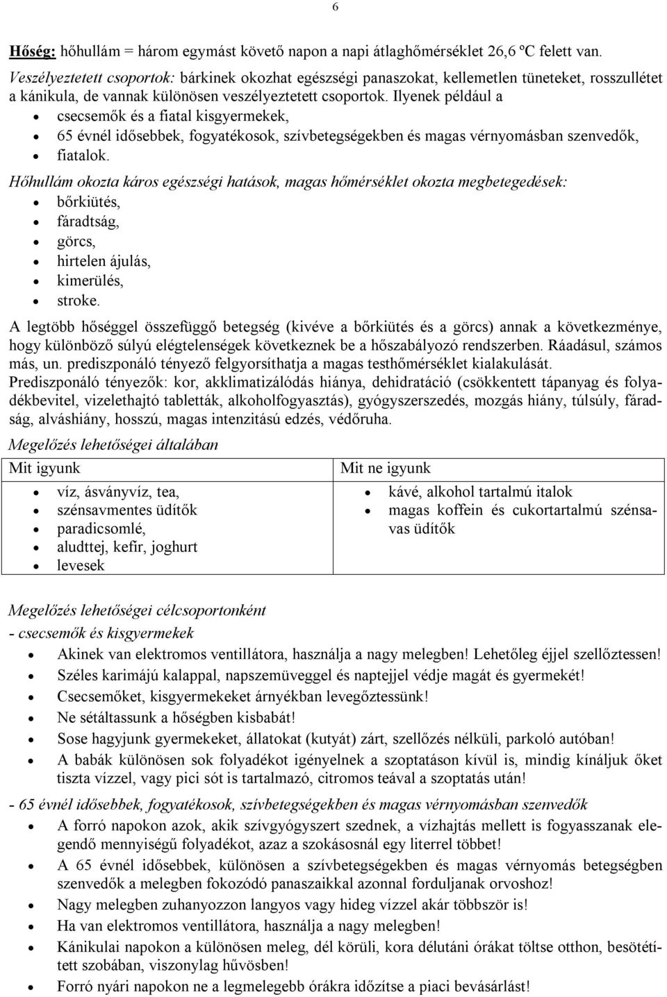 Ilyenek például a csecsemők és a fiatal kisgyermekek, 65 évnél idősebbek, fogyatékosok, szívbetegségekben és magas vérnyomásban szenvedők, fiatalok.