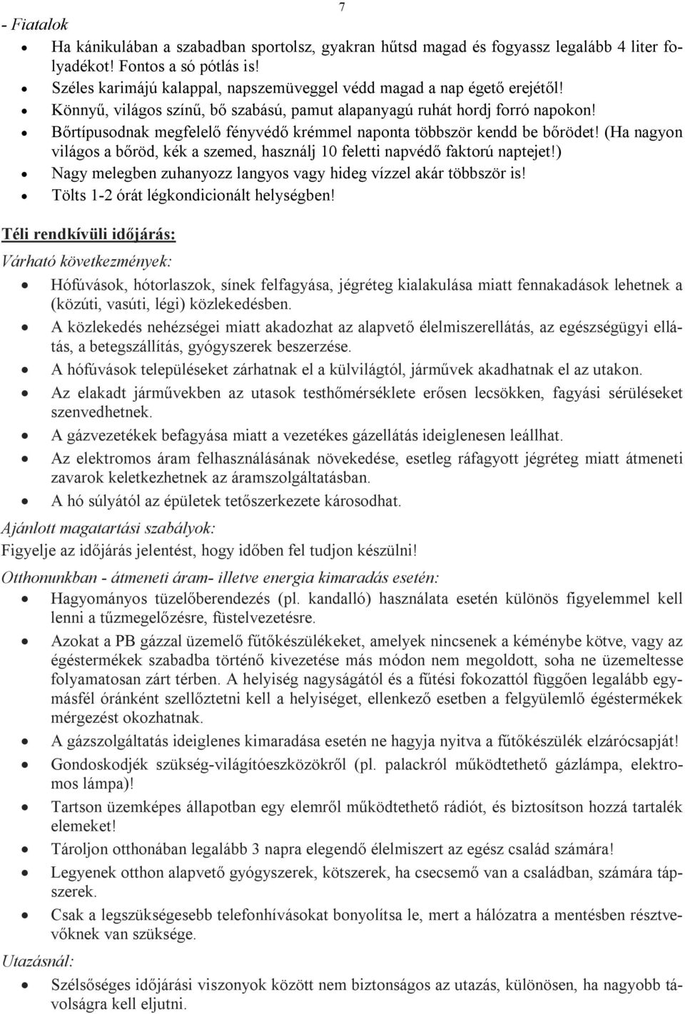 Bőrtípusodnak megfelelő fényvédő krémmel naponta többször kendd be bőrödet! (Ha nagyon világos a bőröd, kék a szemed, használj 10 feletti napvédő faktorú naptejet!