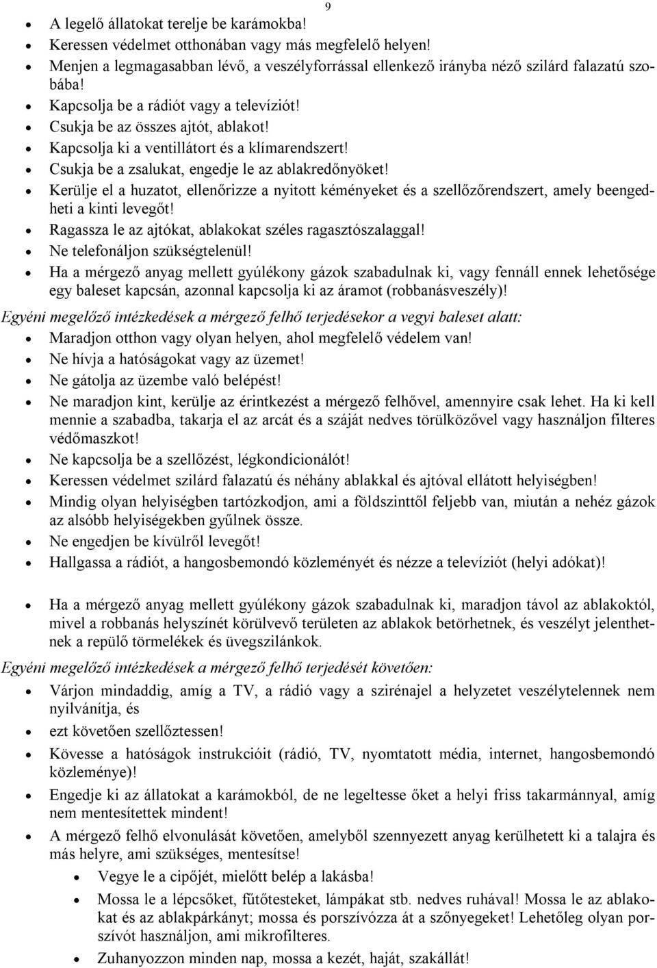 Kerülje el a huzatot, ellenőrizze a nyitott kéményeket és a szellőzőrendszert, amely beengedheti a kinti levegőt! Ragassza le az ajtókat, ablakokat széles ragasztószalaggal!