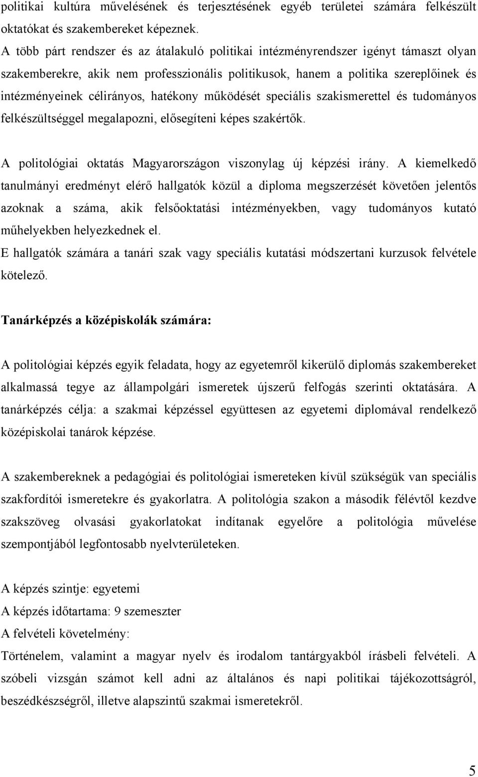hatékony működését speciális szakismerettel és tudományos felkészültséggel megalapozni, elősegíteni képes szakértők. A politológiai oktatás Magyarországon viszonylag új képzési irány.