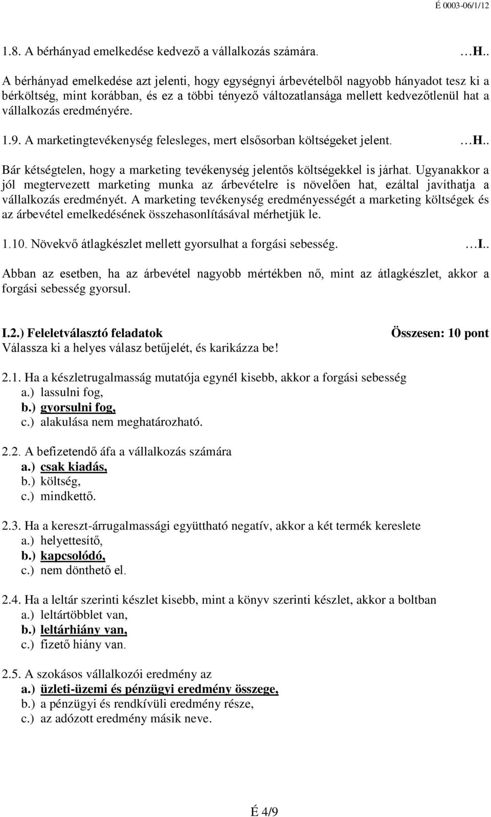 eredményére. 1.9. A marketingtevékenység felesleges, mert elsősorban költségeket jelent. H.. Bár kétségtelen, hogy a marketing tevékenység jelentős költségekkel is járhat.