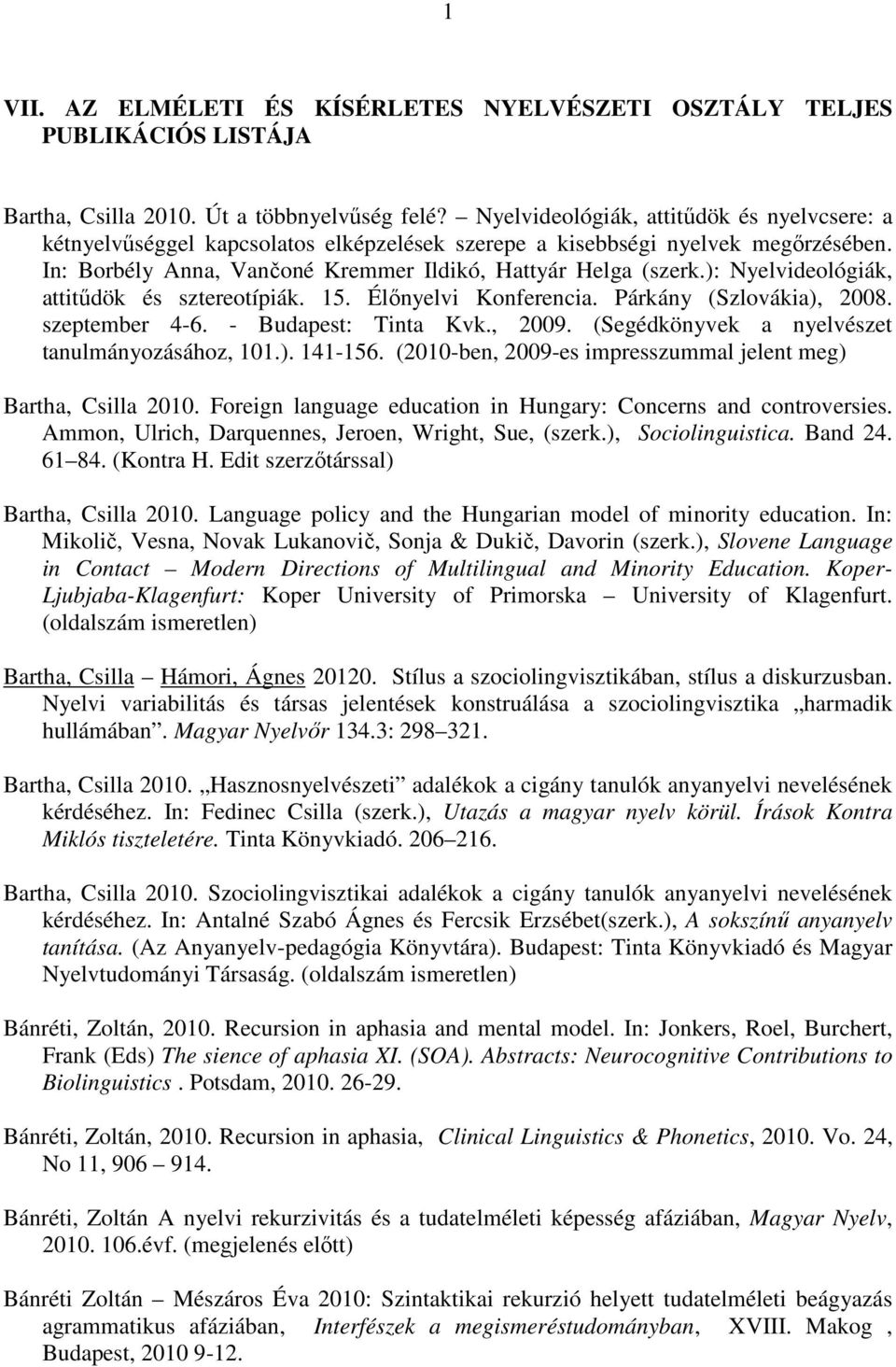): Nyelvideológiák, attitődök és sztereotípiák. 15. Élınyelvi Konferencia. Párkány (Szlovákia), 2008. szeptember 4-6. - Budapest: Tinta Kvk., 2009. (Segédkönyvek a nyelvészet tanulmányozásához, 101.). 141-156.