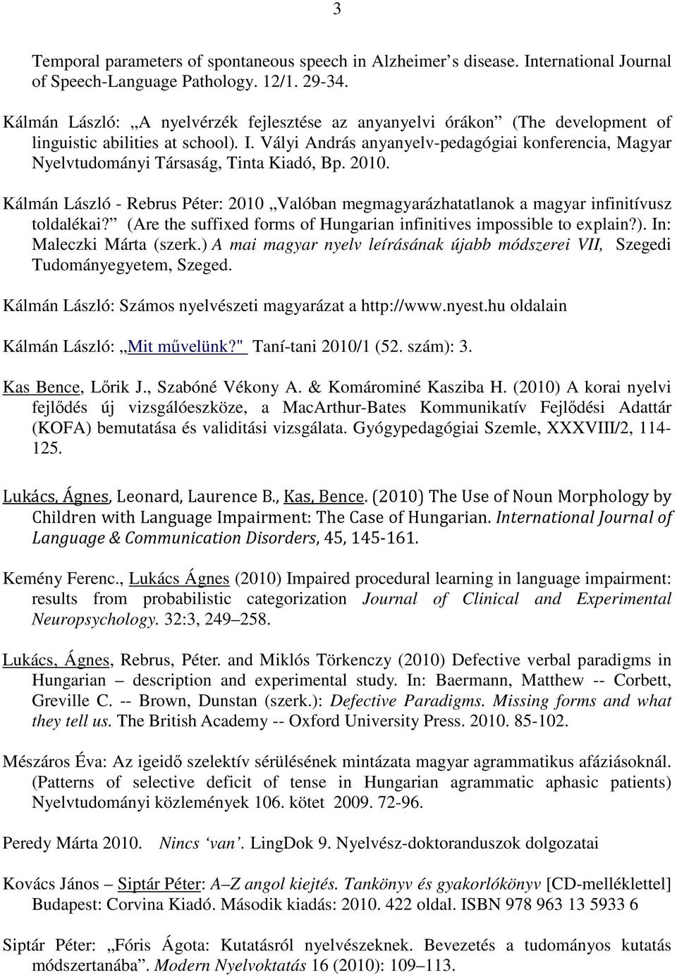 Vályi András anyanyelv-pedagógiai konferencia, Magyar Nyelvtudományi Társaság, Tinta Kiadó, Bp. 2010. Kálmán László - Rebrus Péter: 2010 Valóban megmagyarázhatatlanok a magyar infinitívusz toldalékai?