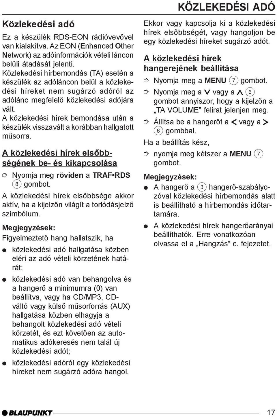 A közlekedési hírek bemondása után a készülék visszavált a korábban hallgatott mûsorra.