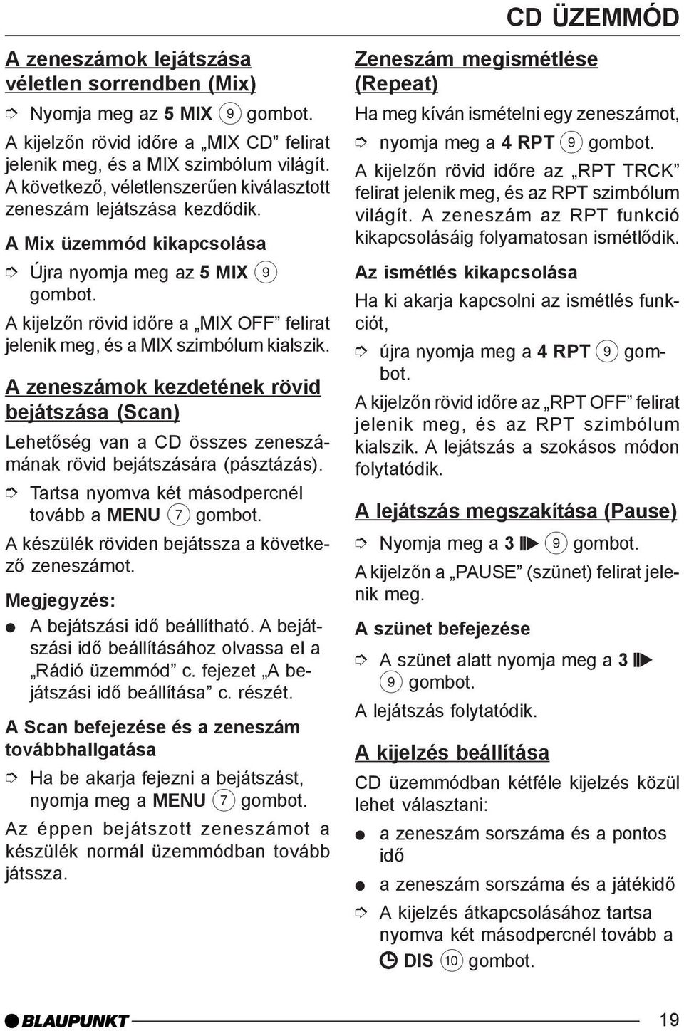 A Mix üzemmód kikapcsolása Újra nyomja meg az 5 MIX 9 A kijelzõn rövid idõre a MIX OFF felirat jelenik meg, és a MIX szimbólum kialszik.