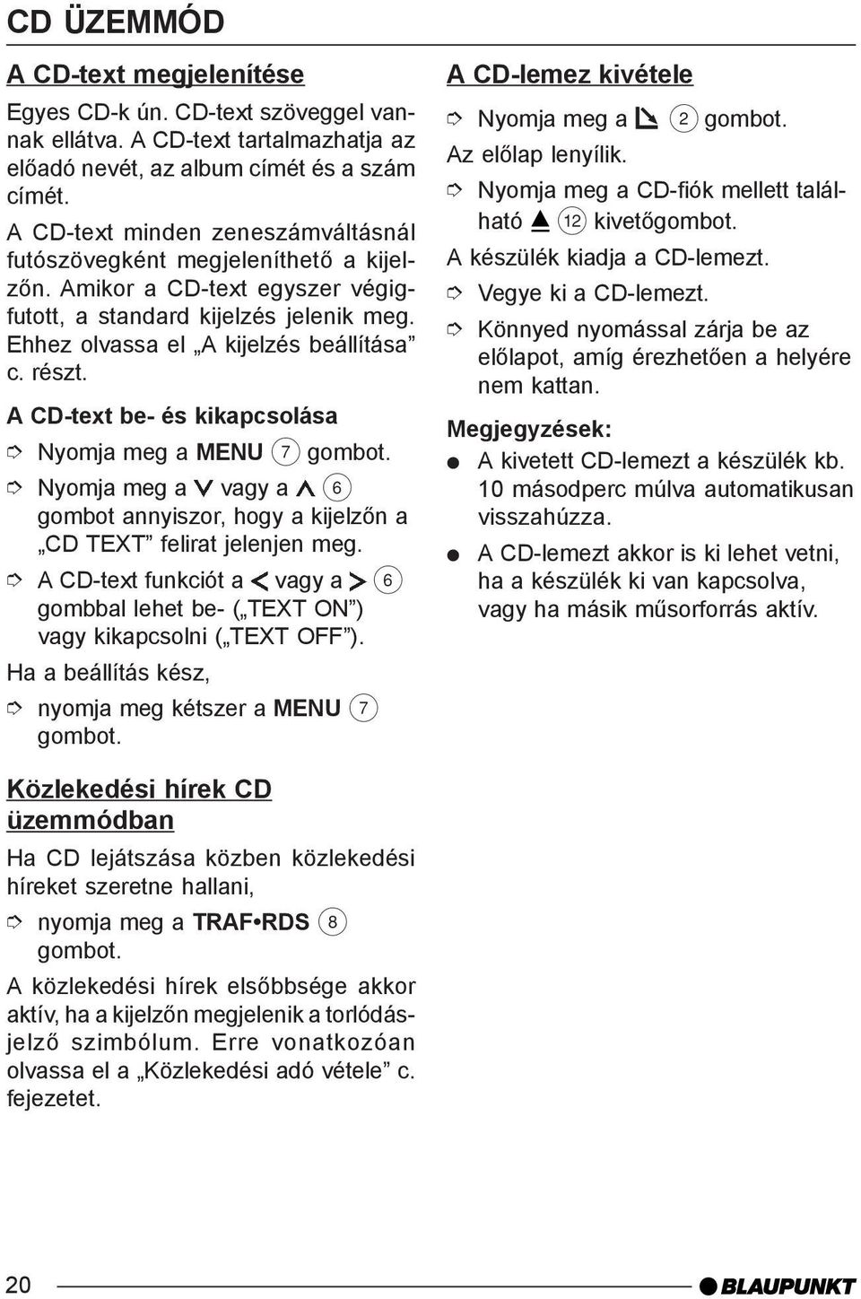 A CD-text be- és kikapcsolása Nyomja meg a MENU 7 gombot annyiszor, hogy a kijelzõn a CD TEXT felirat jelenjen meg.