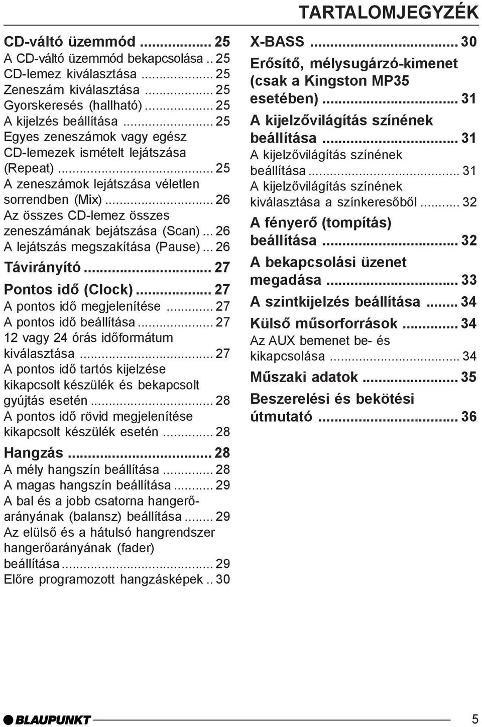 .. 26 A lejátszás megszakítása (Pause)... 26 Távirányító... 27 Pontos idõ (Clock)... 27 A pontos idõ megjelenítése... 27 A pontos idõ beállítása... 27 12 vagy 24 órás idõformátum kiválasztása.