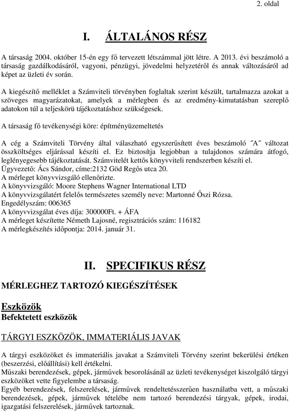 A kiegészítő melléklet a Számviteli törvényben foglaltak szerint készült, tartalmazza azokat a szöveges magyarázatokat, amelyek a mérlegben és az eredmény-kimutatásban szereplő adatokon túl a