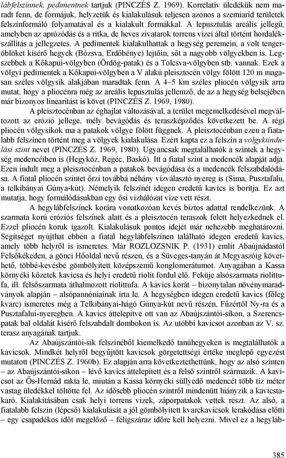 A lepusztulás areális jellegű, amelyben az aprózódás és a ritka, de heves zivatarok torrens vizei által történt hordalékszállítás a jellegzetes.