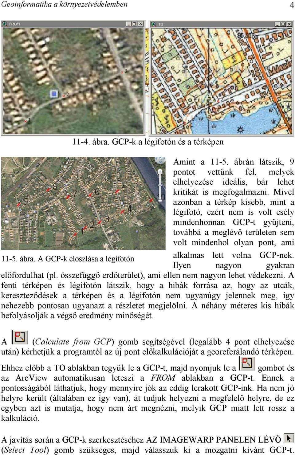 A GCP-k eloszlása a légifotón alkalmas lett volna GCP-nek. Ilyen nagyon gyakran előfordulhat (pl. összefüggő erdőterület), ami ellen nem nagyon lehet védekezni.