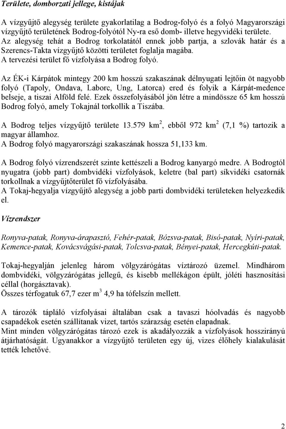 Az ÉK-i Kárpátok mintegy 200 km hosszú szakaszának délnyugati lejtőin öt nagyobb folyó (Tapoly, Ondava, Laborc, Ung, Latorca) ered és folyik a Kárpát-medence belseje, a tiszai Alföld felé.