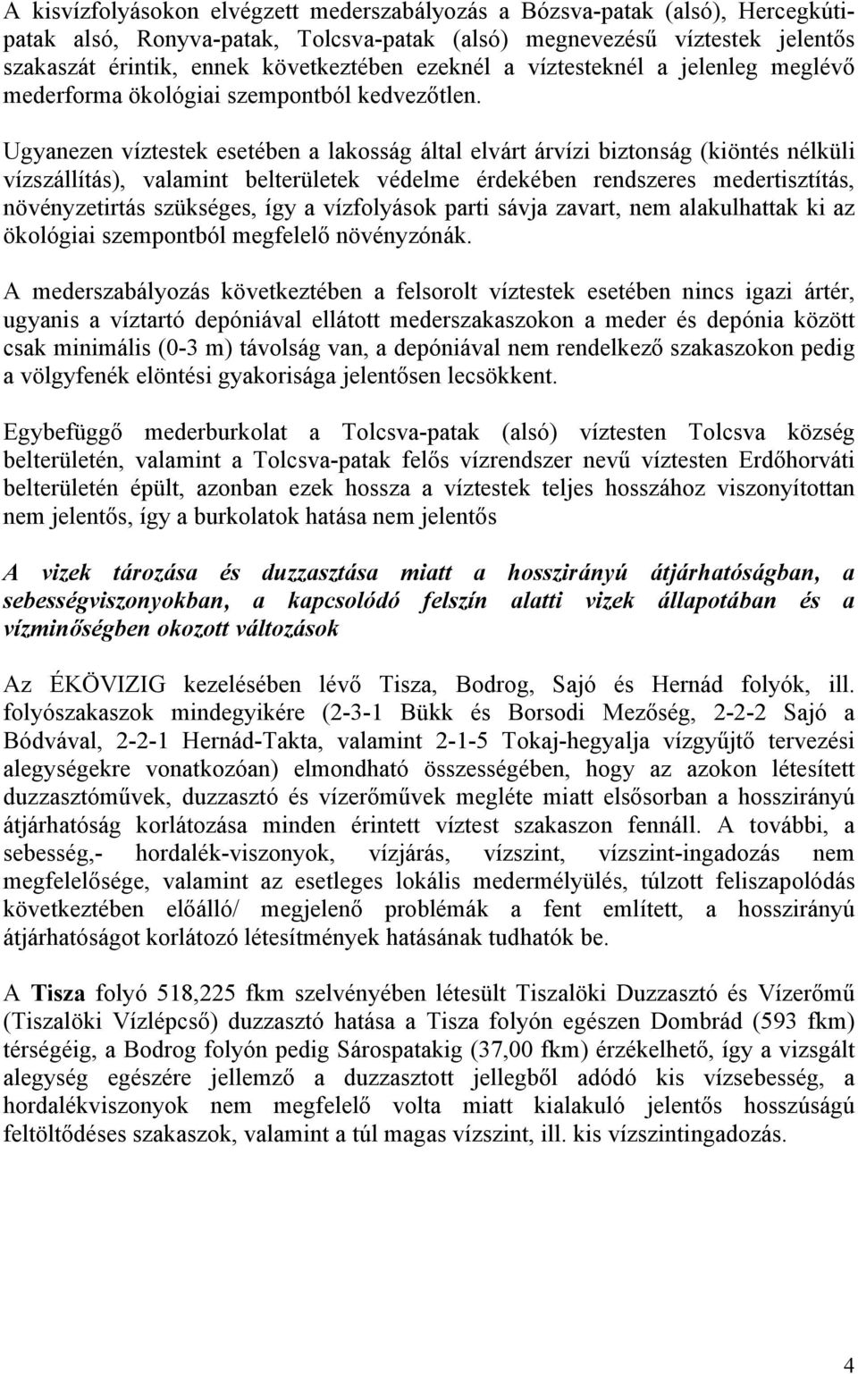 Ugyanezen víztestek esetében a lakosság által elvárt árvízi biztonság (kiöntés nélküli vízszállítás), valamint belterületek védelme érdekében rendszeres medertisztítás, növényzetirtás szükséges, így