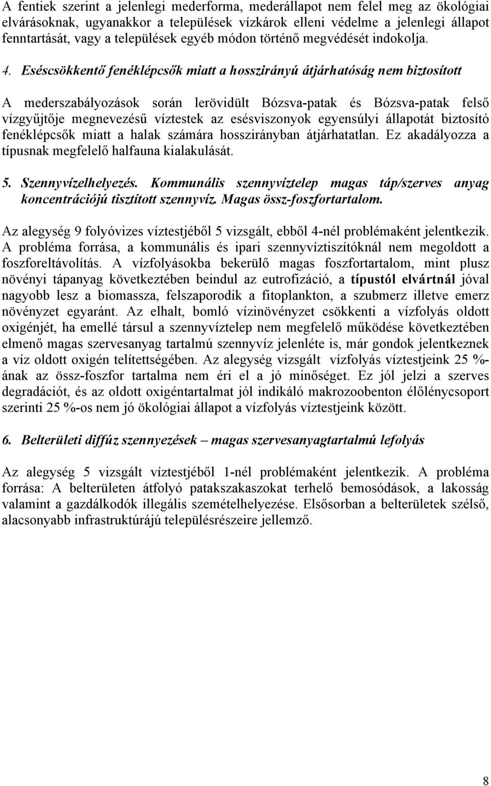 Eséscsökkentő fenéklépcsők miatt a hosszirányú átjárhatóság nem biztosított A mederszabályozások során lerövidült Bózsva-patak és Bózsva-patak felső vízgyűjtője megnevezésű víztestek az esésviszonyok