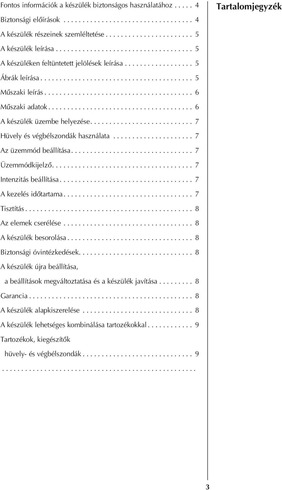 Üzemmódkijelzô 7 Intenzitás beállítása 7 A kezelés idôtartama 7 Tisztítás 8 Az elemek cserélése 8 A készülék besorolása 8 Biztonsági óvintézkedések 8 A készülék újra beállítása, a