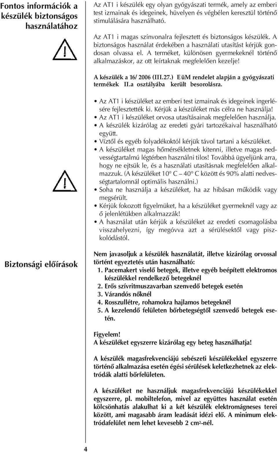 A terméket, különösen gyermekeknél történô alkalmazáskor, az ott leírtaknak megfelelôen kezelje! A készülék a 16/2006 (III.27.) EüM rendelet alapján a gyógyászati termékek II.