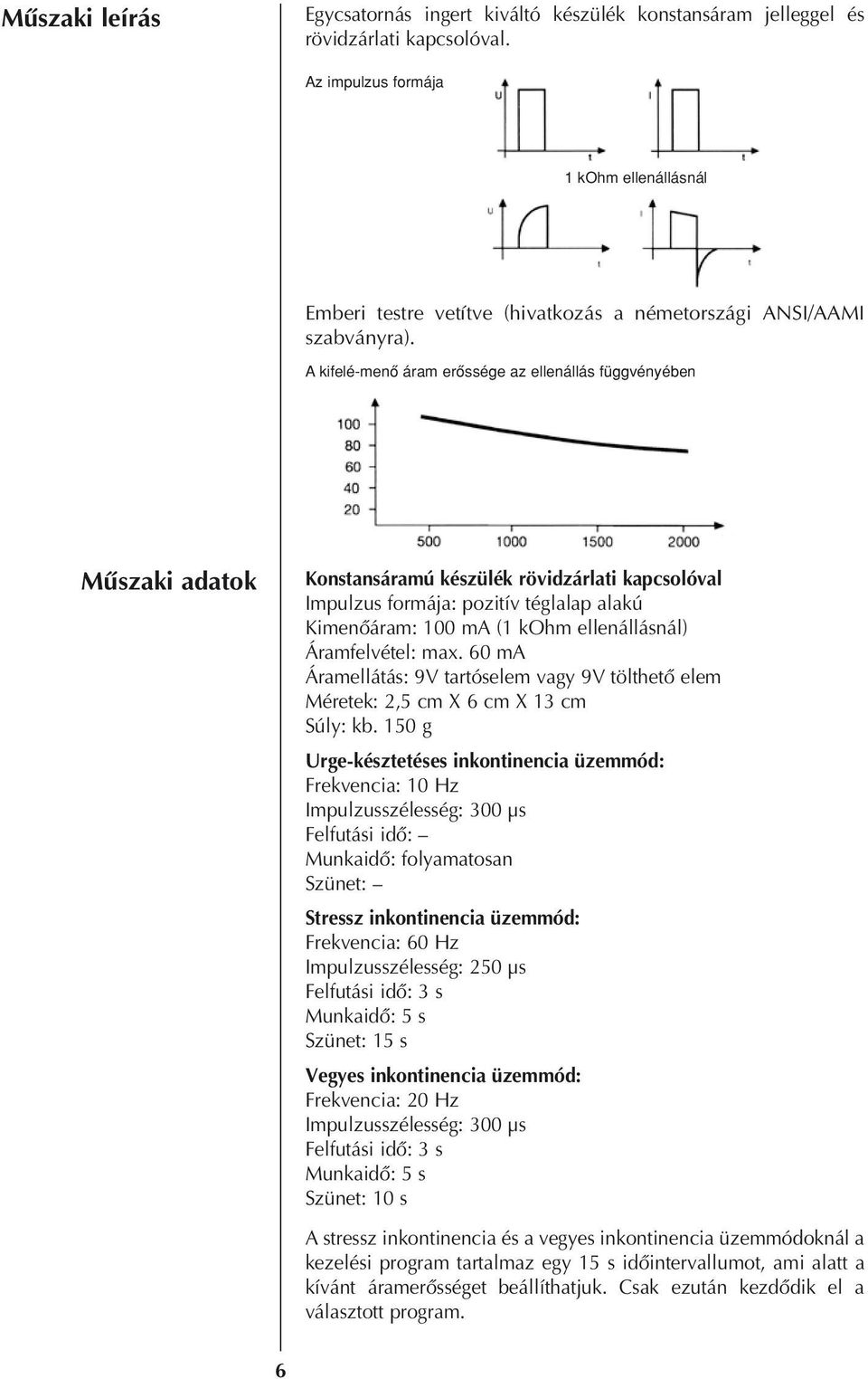 A kifelé-menô áram erôssége az ellenállás függvényében Mûszaki adatok Konstansáramú készülék rövidzárlati kapcsolóval Impulzus formája: pozitív téglalap alakú Kimenôáram: 100 ma (1 kohm