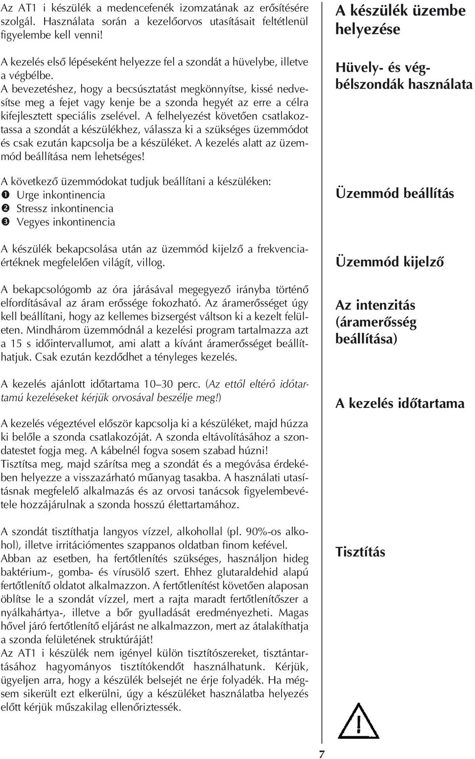 A bevezetéshez, hogy a becsúsztatást megkönnyítse, kissé nedvesítse meg a fejet vagy kenje be a szonda hegyét az erre a célra kifejlesztett speciális zselével.