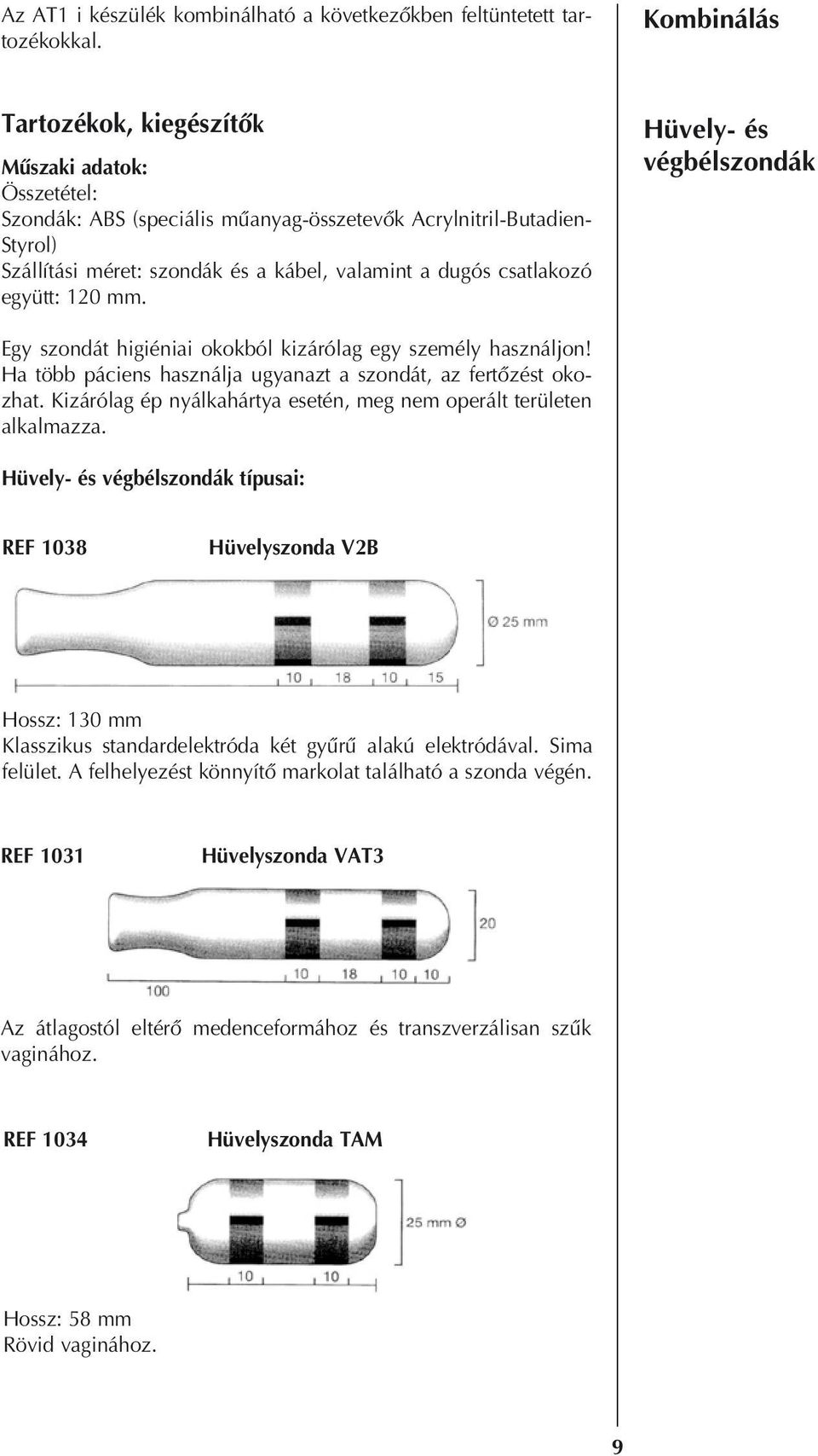 csatlakozó együtt: 120 mm. Hüvely- és végbélszondák Egy szondát higiéniai okokból kizárólag egy személy használjon! Ha több páciens használja ugyanazt a szondát, az fertôzést okozhat.