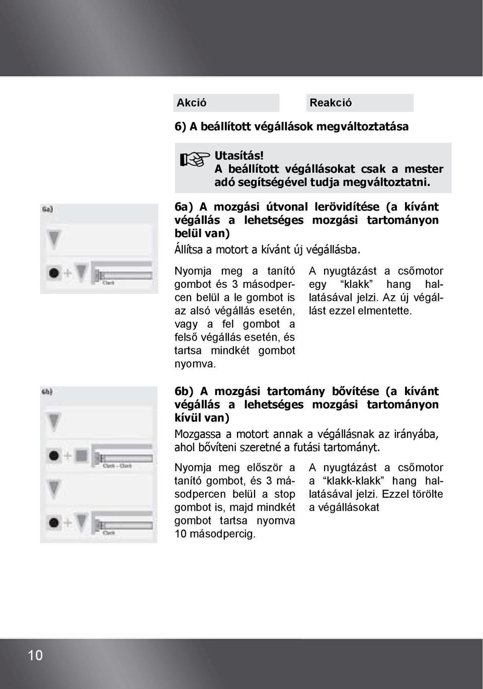 Nyomja meg a tanító gombot és 3 másodpercen belül a le gombot is az alsó végállás esetén, vagy a fel gombot a felső végállás esetén, és tartsa mindkét gombot nyomva. jelzi.