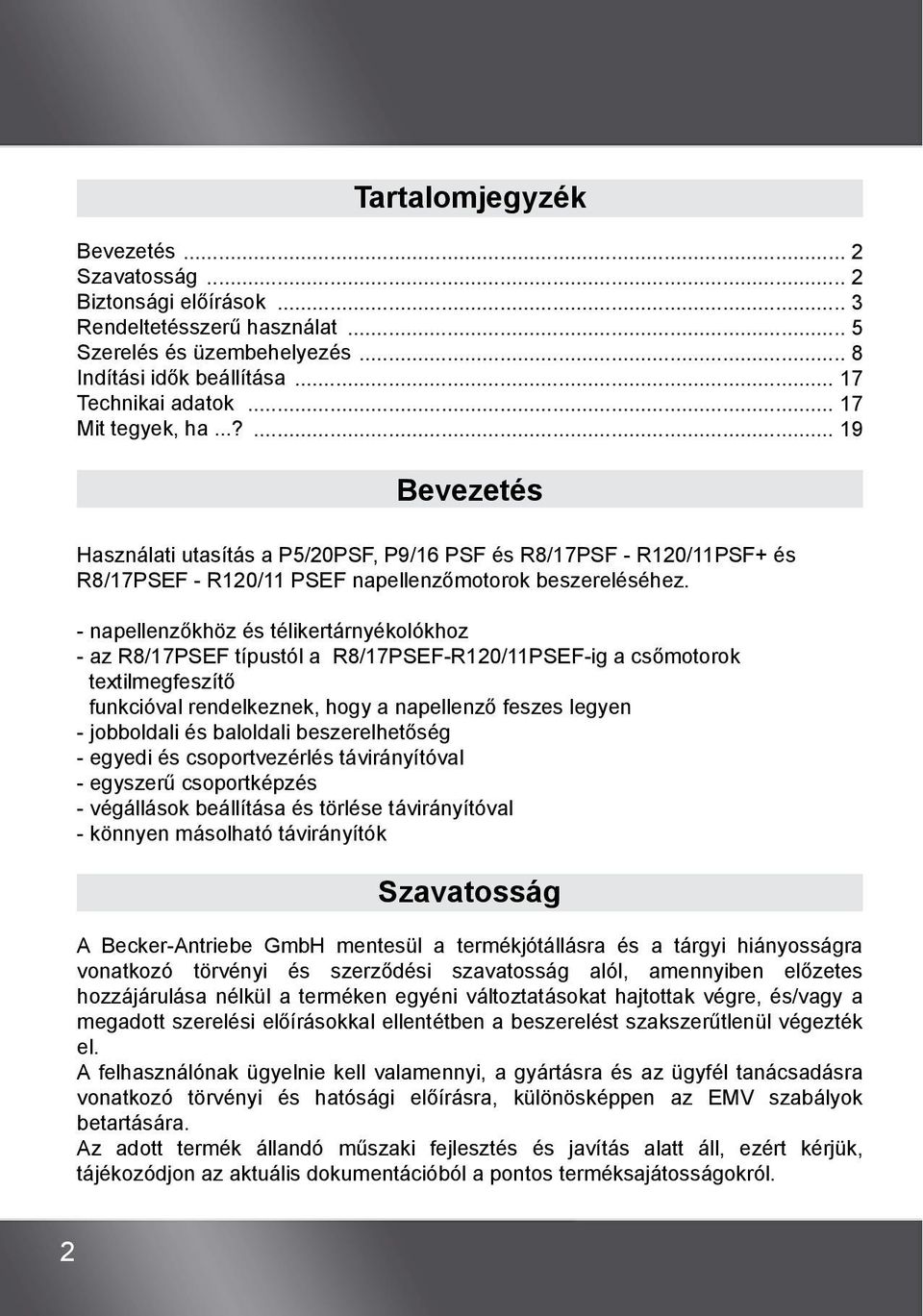 - napellenzőkhöz és télikertárnyékolókhoz - az R8/17PSEF típustól a R8/17PSEF-R120/11PSEF-ig a csőmotorok textilmegfeszítő funkcióval rendelkeznek, hogy a napellenző feszes legyen - jobboldali és