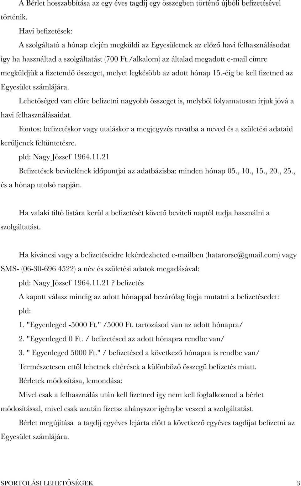 /alkalom) az általad megadott e-mail címre megküldjük a fizetendő összeget, melyet legkésöbb az adott hónap 15.-éig be kell fizetned az Egyesület számlájára.