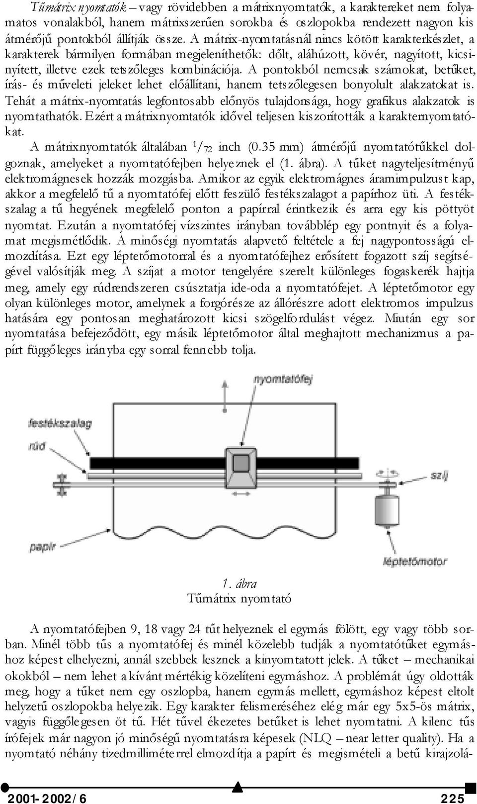 A pontokból nemcsak számokat, betűket, írás- és műveleti jeleket lehet előállítani, hanem tetszőlegesen bonyolult alakzatokat is.