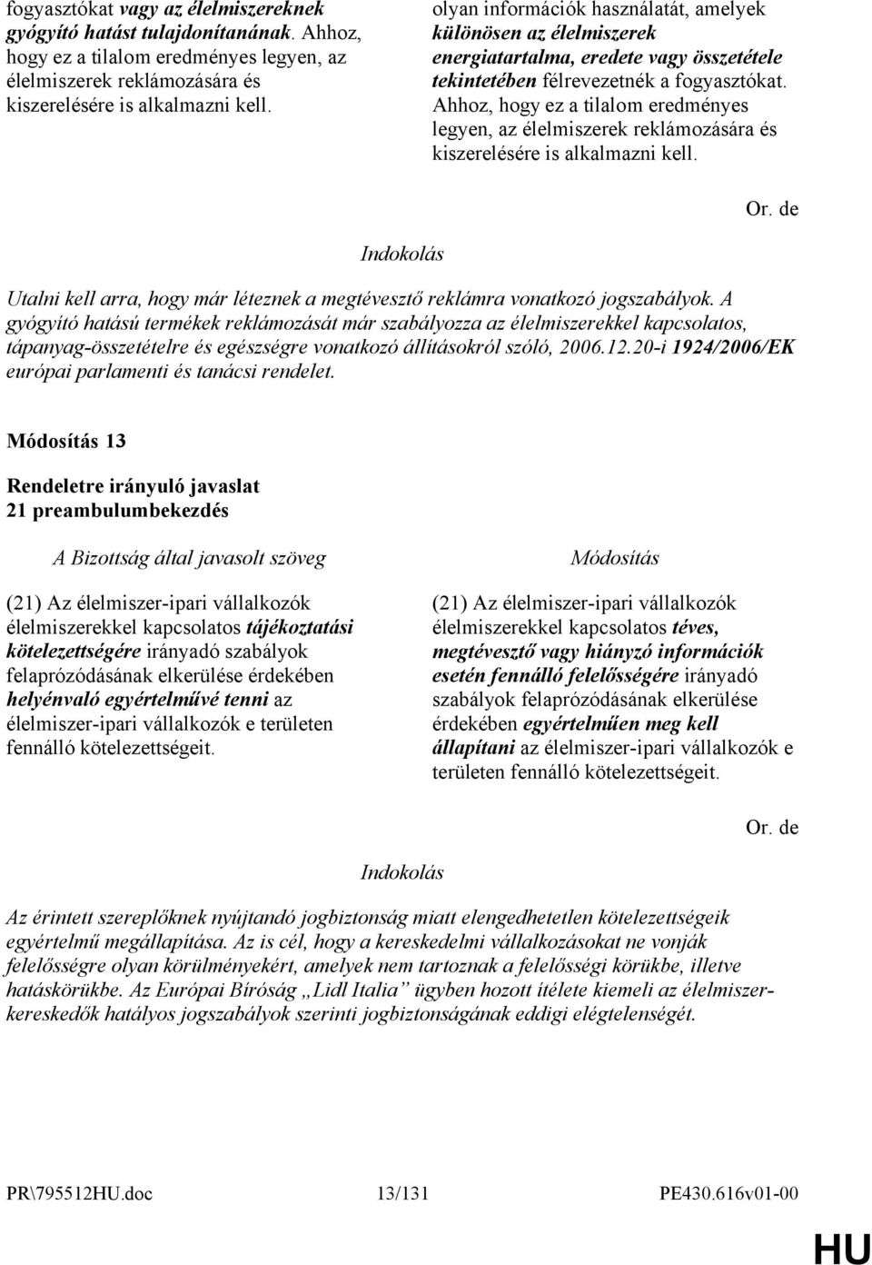 Ahhoz, hogy ez a tilalom eredményes legyen, az élelmiszerek reklámozására és kiszerelésére is alkalmazni kell. Utalni kell arra, hogy már léteznek a megtévesztő reklámra vonatkozó jogszabályok.