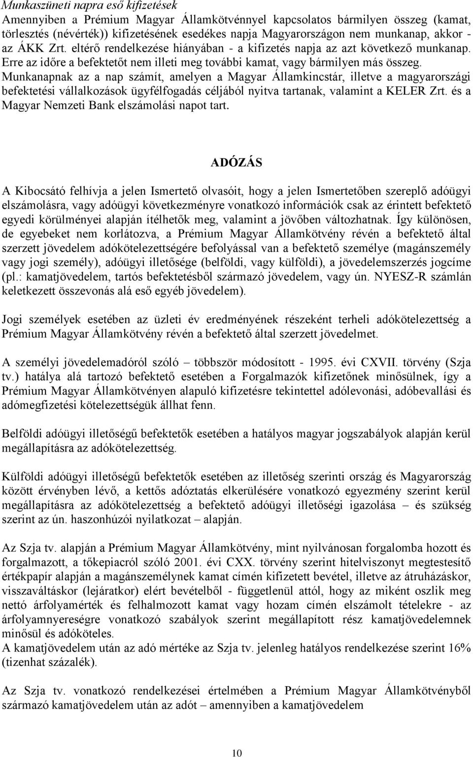 Munkanapnak az a nap számít, amelyen a Magyar Államkincstár, illetve a magyarországi befektetési vállalkozások ügyfélfogadás céljából nyitva tartanak, valamint a KELER Zrt.