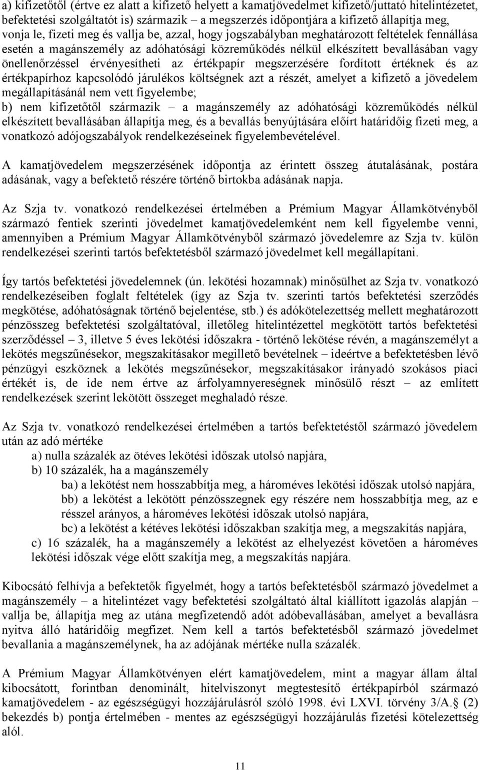 érvényesítheti az értékpapír megszerzésére fordított értéknek és az értékpapírhoz kapcsolódó járulékos költségnek azt a részét, amelyet a kifizető a jövedelem megállapításánál nem vett figyelembe; b)