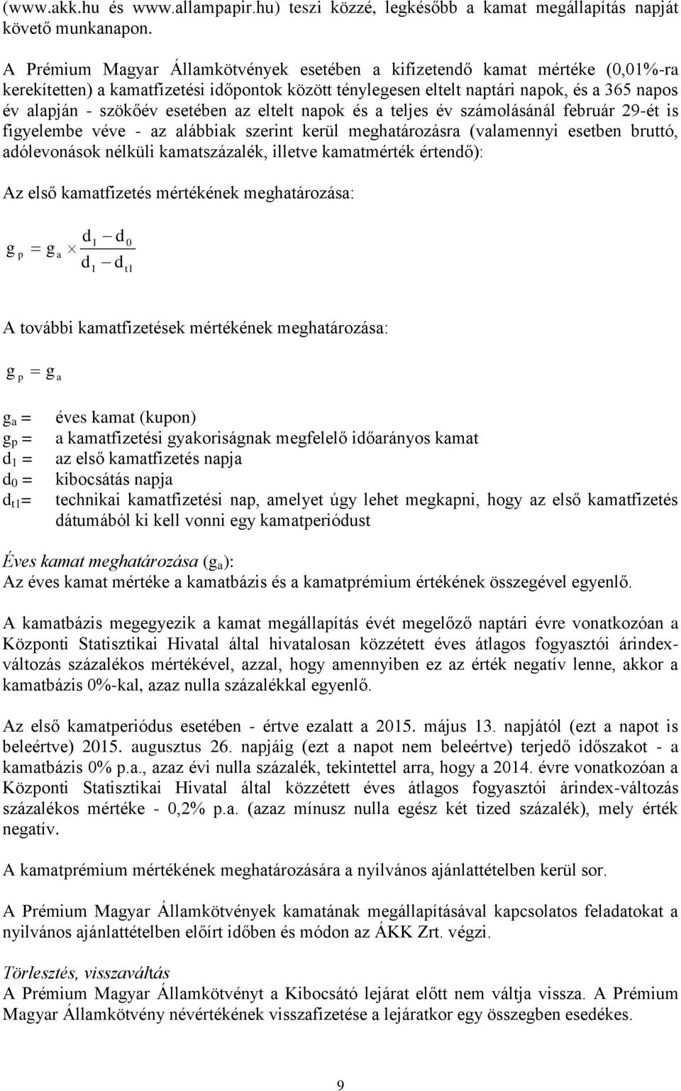 esetében az eltelt napok és a teljes év számolásánál február 29-ét is figyelembe véve - az alábbiak szerint kerül meghatározásra (valamennyi esetben bruttó, adólevonások nélküli kamatszázalék,