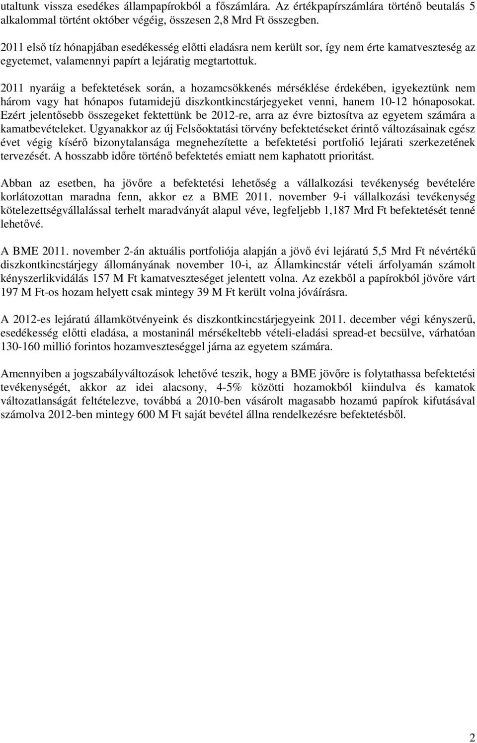 2011 nyaráig a befektetések során, a hozamcsökkenés mérséklése érdekében, igyekeztünk nem három vagy hat hónapos futamidejű diszkontkincstárjegyeket venni, hanem 10-12 hónaposokat.