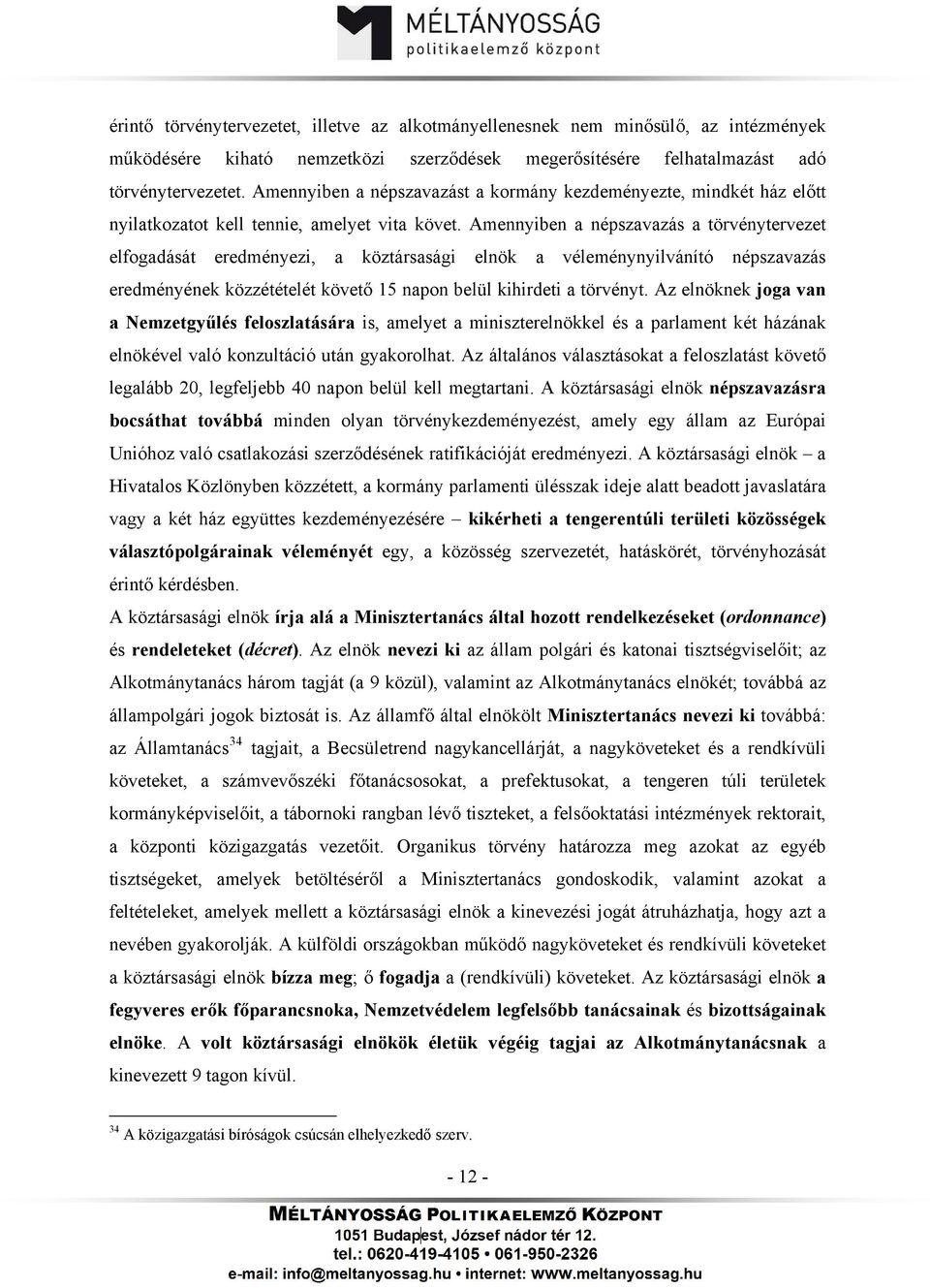 Amennyiben a népszavazás a törvénytervezet elfogadását eredményezi, a köztársasági elnök a véleménynyilvánító népszavazás eredményének közzétételét követő 15 napon belül kihirdeti a törvényt.