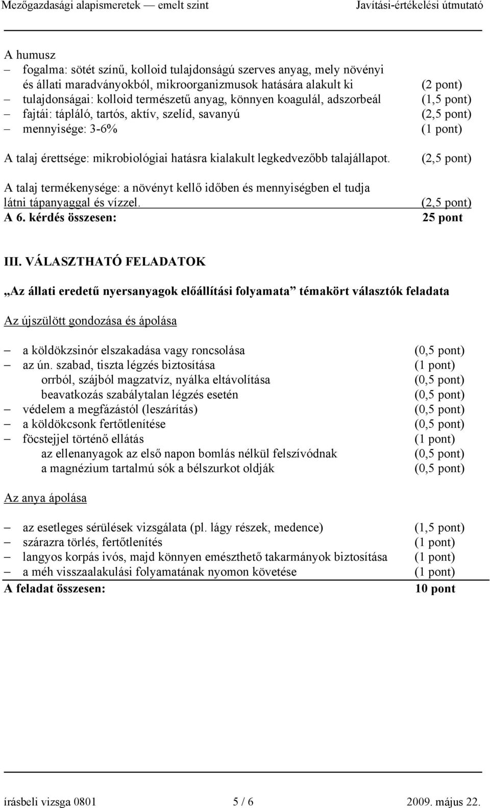 A talaj termékenysége: a növényt kellő időben és mennyiségben el tudja látni tápanyaggal és vízzel. A 6. kérdés összesen: (2,5 pont) (2,5 pont) 25 pont III.