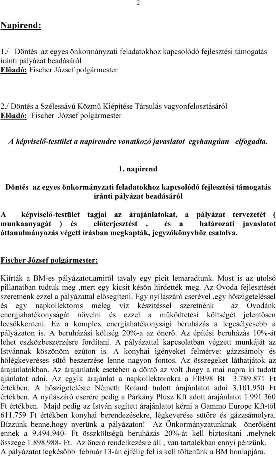 napirend Döntés az egyes önkormányzati feladatokhoz kapcsolódó fejlesztési támogatás iránti pályázat beadásáról A képviselő-testület tagjai az árajánlatokat, a pályázat tervezetét ( munkaanyagát ) és