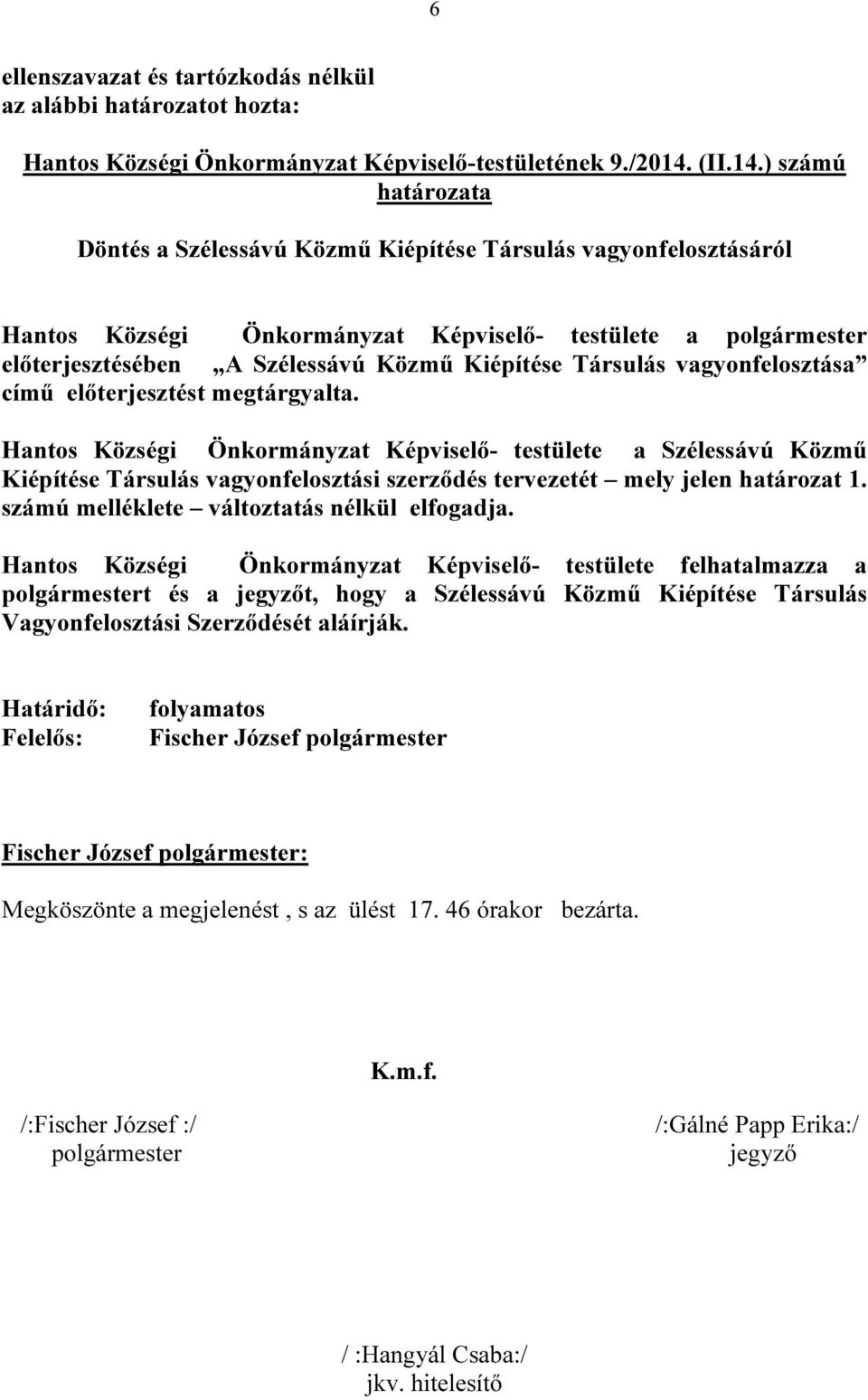 ) számú határozata Döntés a Szélessávú Közmű Kiépítése Társulás vagyonfelosztásáról Hantos Községi Önkormányzat Képviselő- testülete a polgármester előterjesztésében A Szélessávú Közmű Kiépítése